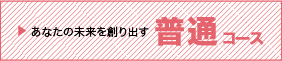 あなたの未来を創り出す「普通コース」